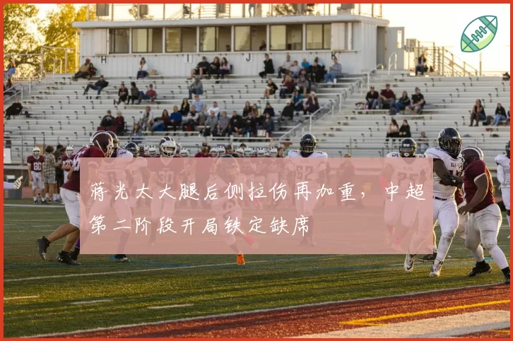 蒋光太大腿后侧拉伤再加重，中超第二阶段开局铁定缺席