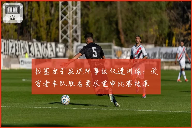 拉塞尔引发连环事故仅遭训诫，受害者车队联名要求重审比赛结果