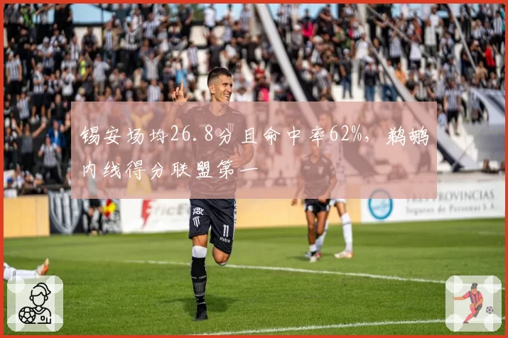 锡安场均26.8分且命中率62%，鹈鹕内线得分联盟第一