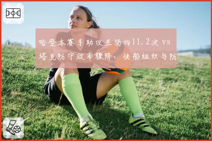 哈登本赛季助攻王场均11.2次 vs 塔克防守效率骤降,快船组织与防线如何取舍