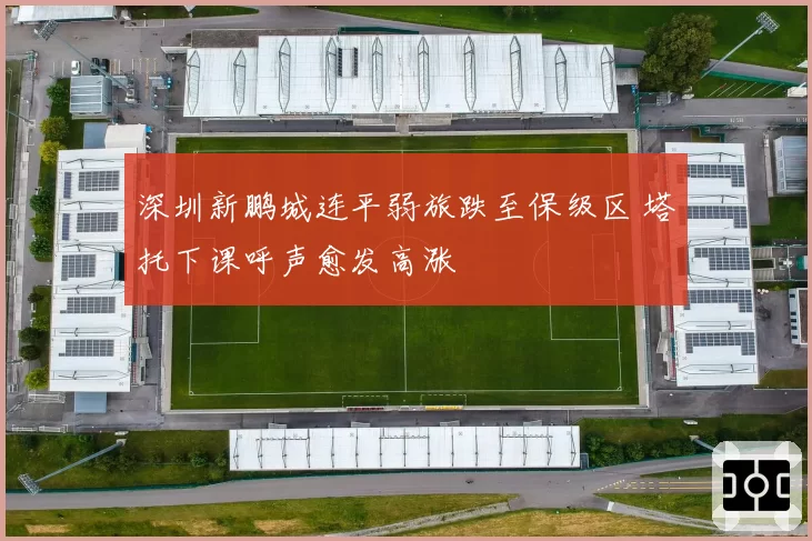 深圳新鹏城连平弱旅跌至保级区 塔托下课呼声愈发高涨