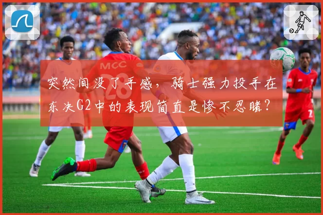 突然间没了手感，骑士强力投手在东决G2中的表现简直是惨不忍睹？