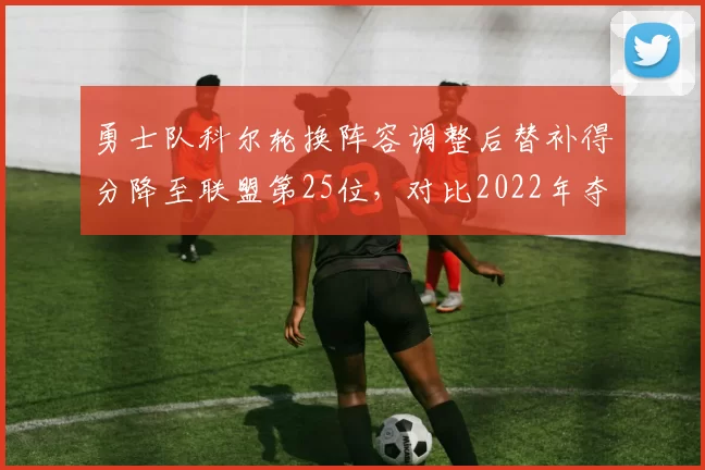 勇士队科尔轮换阵容调整后替补得分降至联盟第25位，对比2022年夺冠赛季第8位差距明显